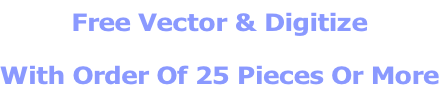 Free Vector & Digitize With Order Of 25 Pieces Or More